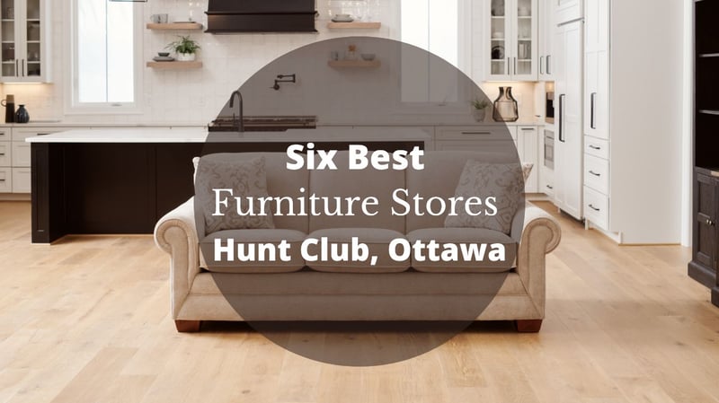 The Six Best Furniture Stores in Hunt Club West, Ottawa